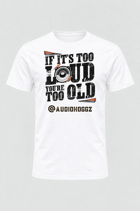 Audio Hoggz "If It's Too Loud, You're Too Old" T-Shirt - White - front